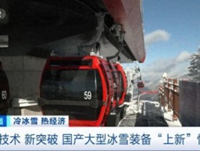 国产大型冰雪装备忙“上新” 国产品牌崛起助力雪场升级